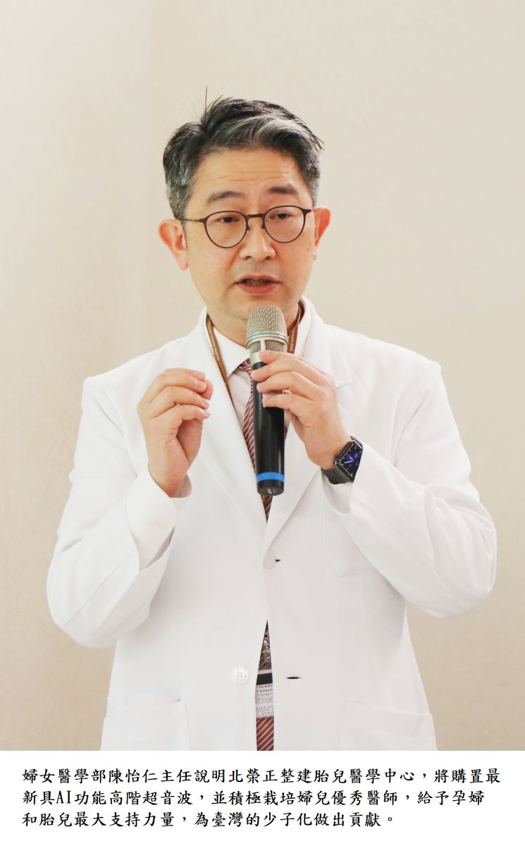 婦女醫學部陳怡仁主任說明北榮正整建胎兒醫學中心,將購置最新具AI功能高階超音波,並積極栽培婦兒優秀醫師,給予孕婦和胎兒最大支持力量,為臺灣的少子化做出貢獻