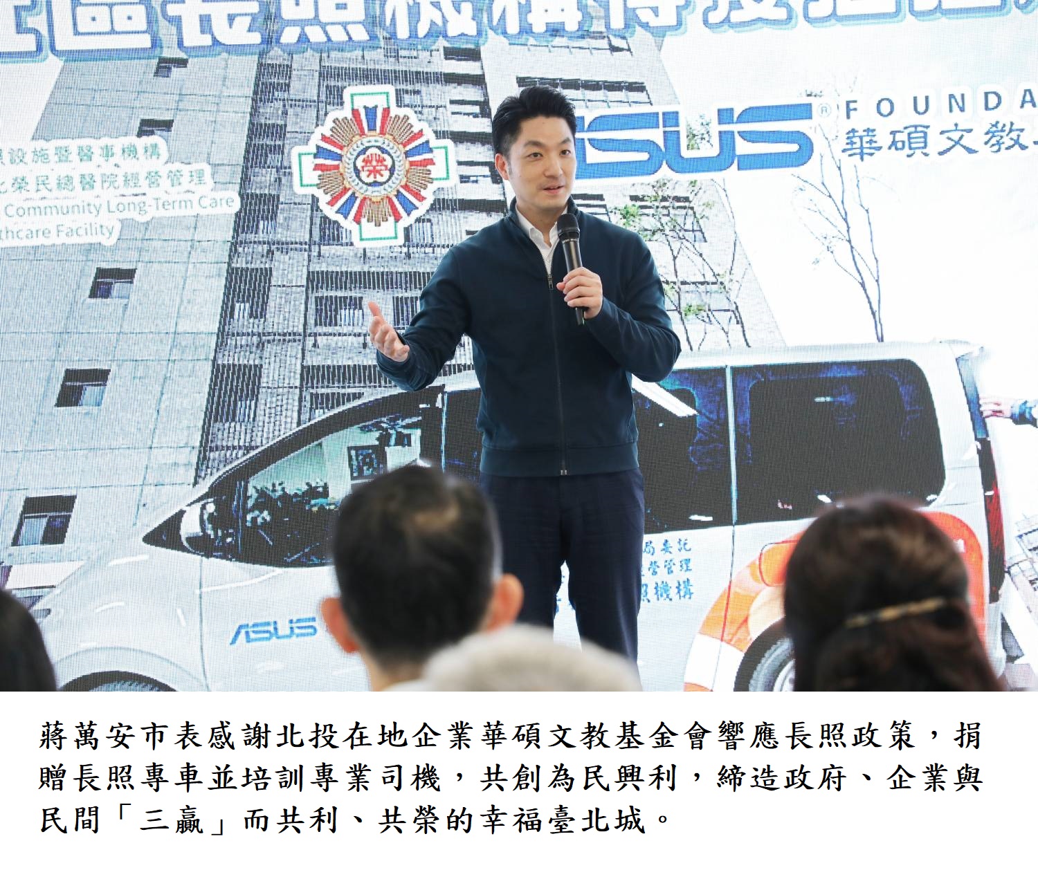 蔣萬安市表感謝北投在地企業華碩文教基金會響應長照政策，捐贈長照專車並培訓專業司機，共創為民興利，締造政府、企業與民間「三贏」而共利、共榮的幸福臺北城。